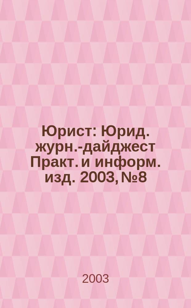 Юрист : Юрид. журн.-дайджест Практ. и информ. изд. 2003, № 8