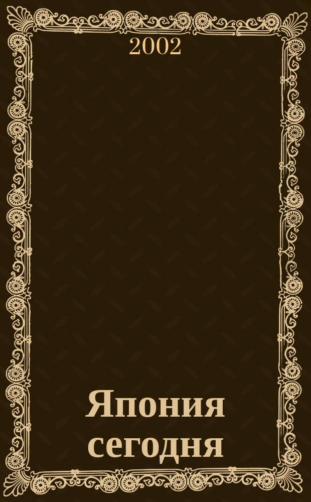 Япония сегодня : О нашем вост. соседе с любовью Ежемес. журн. 2002, 1