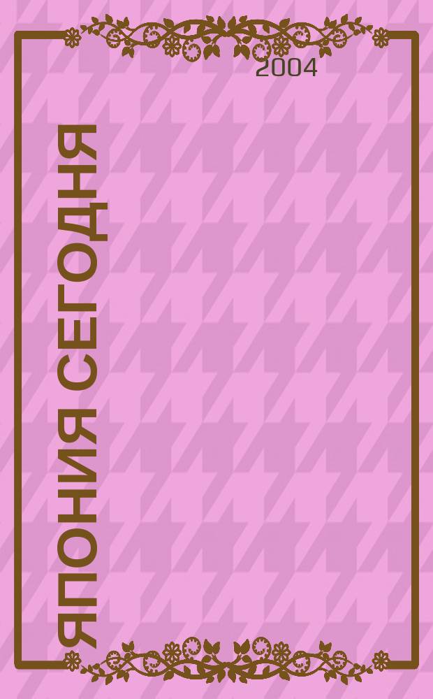 Япония сегодня : О нашем вост. соседе с любовью Ежемес. журн. 2004, 12