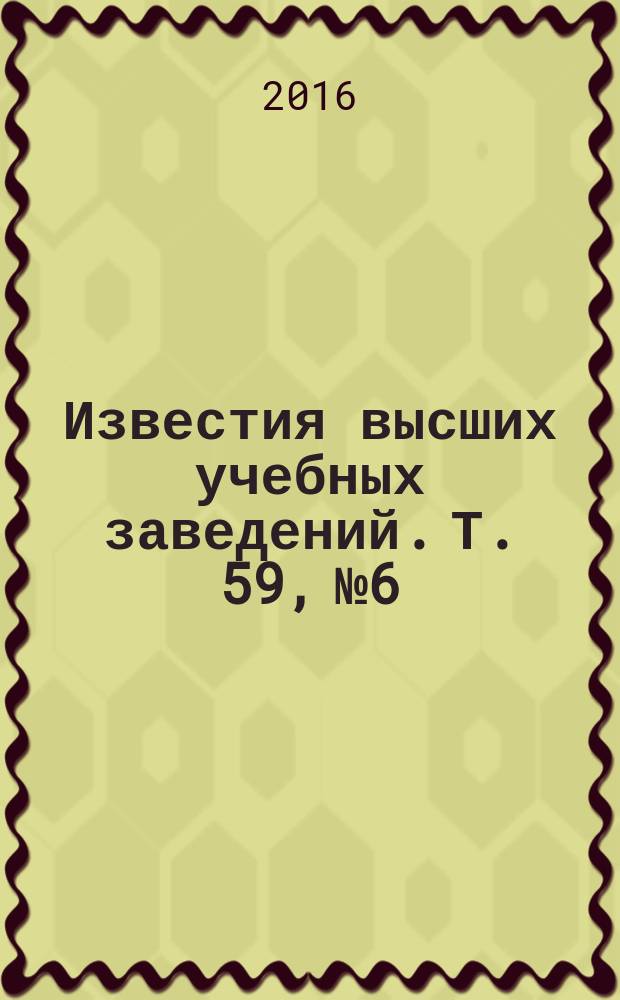 Известия высших учебных заведений. Т. 59, № 6