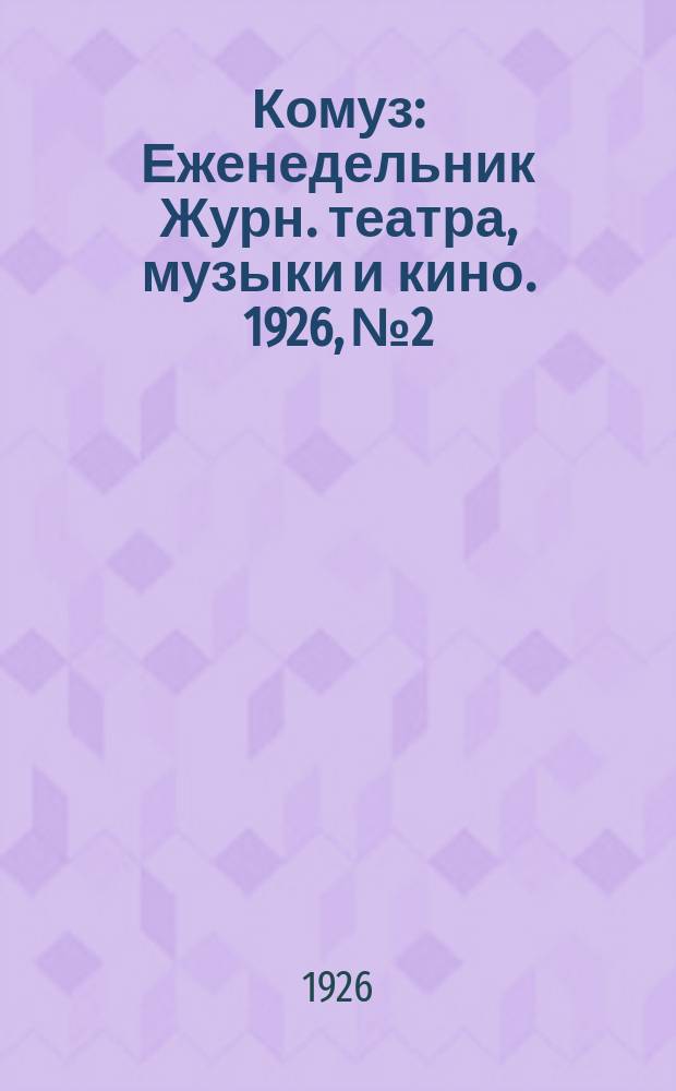 Комуз : Еженедельник Журн. театра, музыки и кино. 1926, № 2