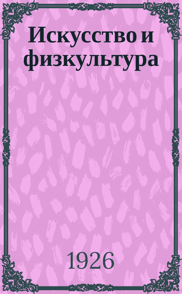 Искусство и физкультура : Театральный еженедельник Театр - Клуб - Кино - Спорт - Живопись. 1926, № 1 (15)