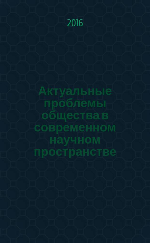 Актуальные проблемы общества в современном научном пространстве : сборник научных статей. Вып. 25