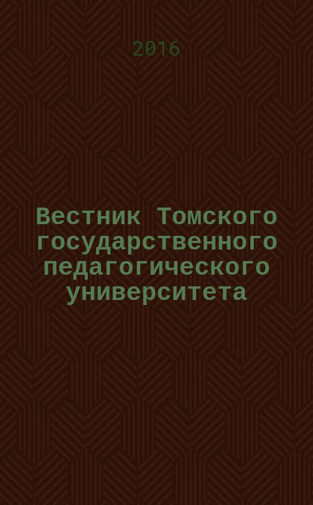 Вестник Томского государственного педагогического университета : Прил. к журн. "Образование в Сибири". 2016, вып. 6 (171)