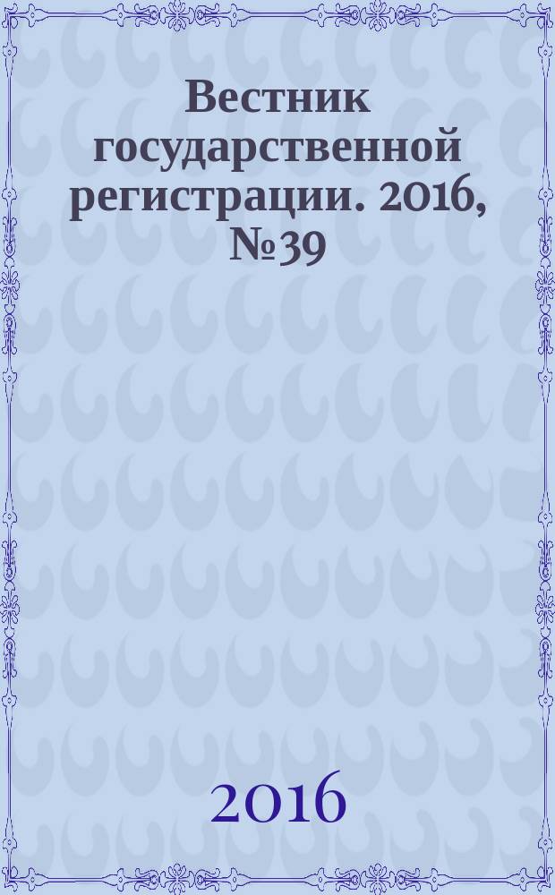 Вестник государственной регистрации. 2016, № 39 (602), ч. 1
