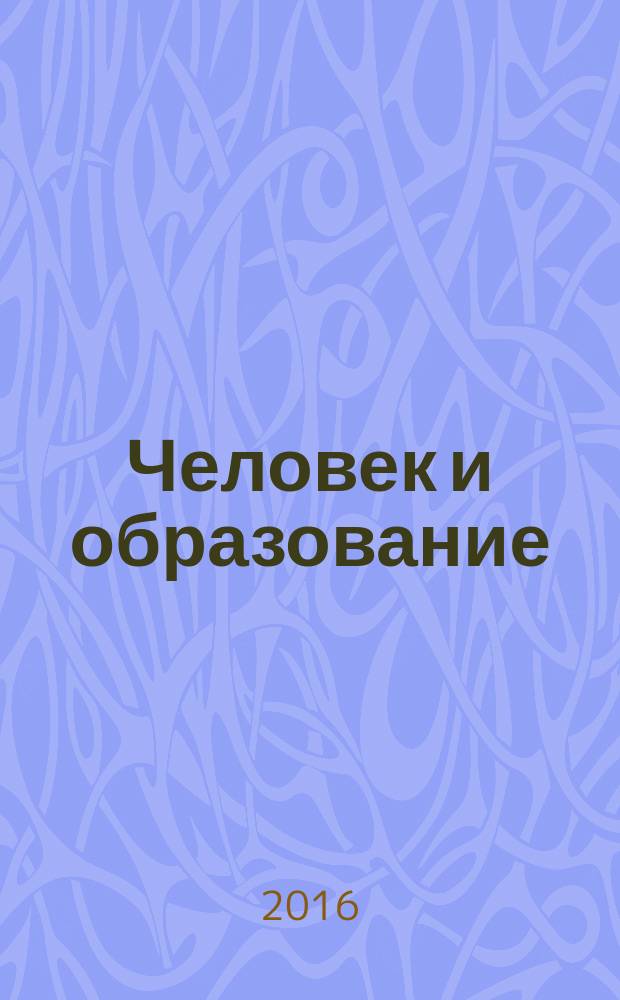 Человек и образование : академический вестник Института образования взрослых Российской академии образования научно-педагогическое издание. 2016, № 2 (47)