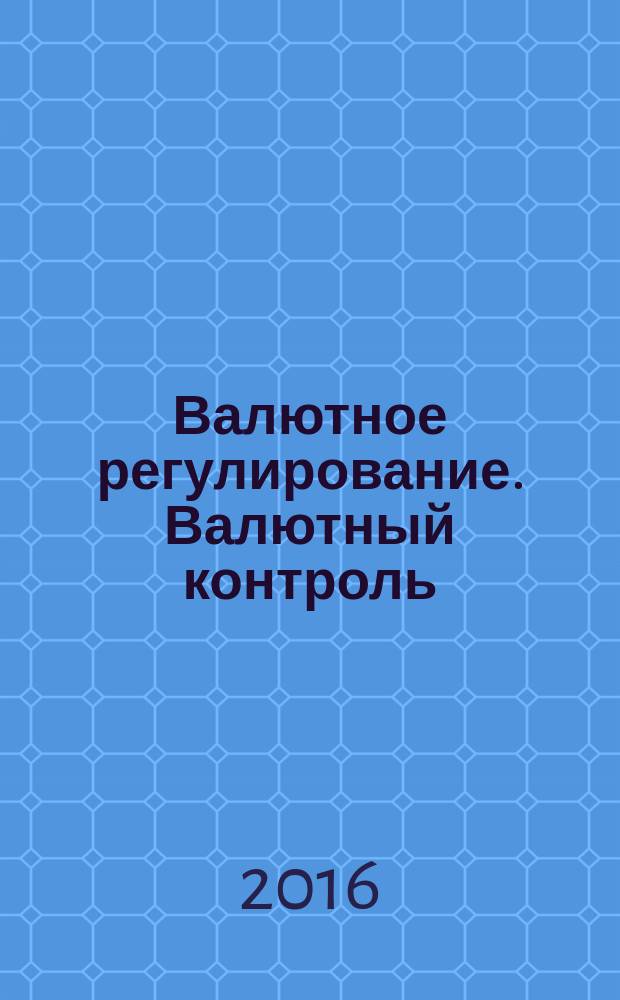 Валютное регулирование. Валютный контроль : Науч.-практ. журн. 2016, № 7 (151)
