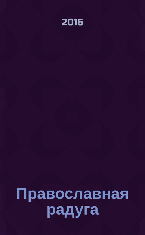 Православная радуга : детский журнал для семейного чтения. 2016, № 6 (128)