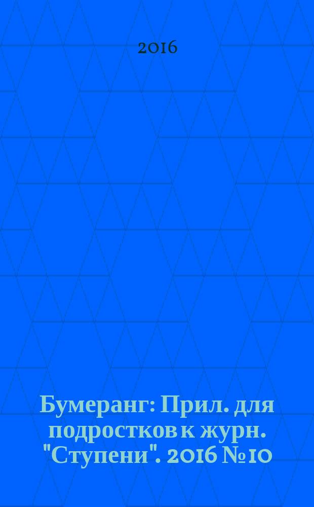 Бумеранг : Прил. для подростков к журн. "Ступени". 2016 № 10 (287)