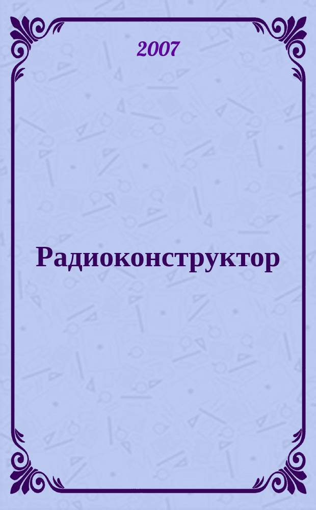 Радиоконструктор : РК Частное некоммерч. изд. по вопр. радиолюбит. конструирования и ремонта видеотехники. 2007, 10