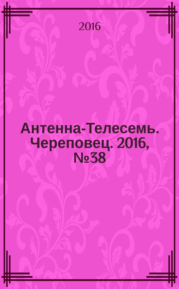 Антенна-Телесемь. Череповец. 2016, № 38 (522)