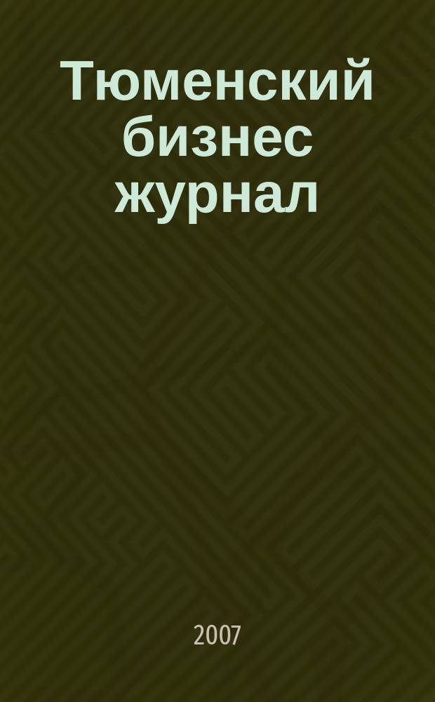 Тюменский бизнес журнал : для малого и среднего бизнеса. 2007, № 1 (40)