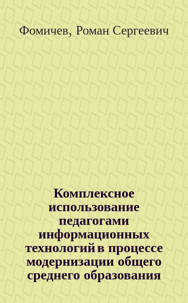Комплексное использование педагогами информационных технологий в процессе модернизации общего среднего образования : автореферат диссертации на соискание ученой степени кандидата педагогических наук : специальность 13.00.01 <Общая педагогика, история педагогики и образования>