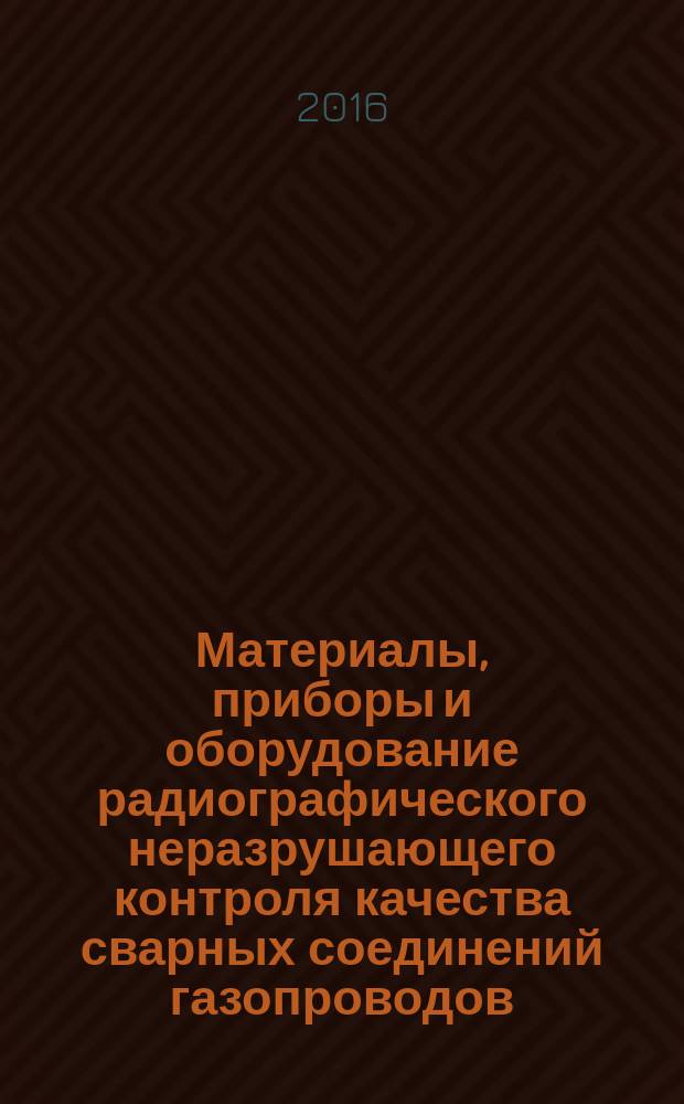 Материалы, приборы и оборудование радиографического неразрушающего контроля качества сварных соединений газопроводов : Технические требования : Р Газпром 2-2.4-866-2014