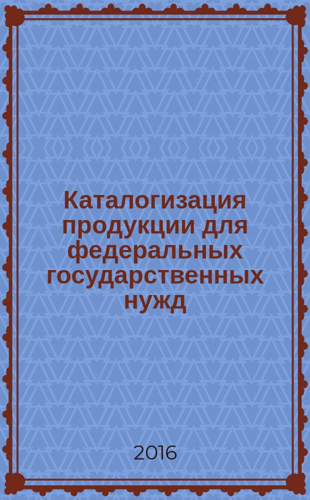 Каталогизация продукции для федеральных государственных нужд = Catalogization of products for Federal State needs. Rules of identification and classification of products. General provisions. Правила идентификации и классификации продукции : общие положения : ГОСТ Р 51725.3-2016