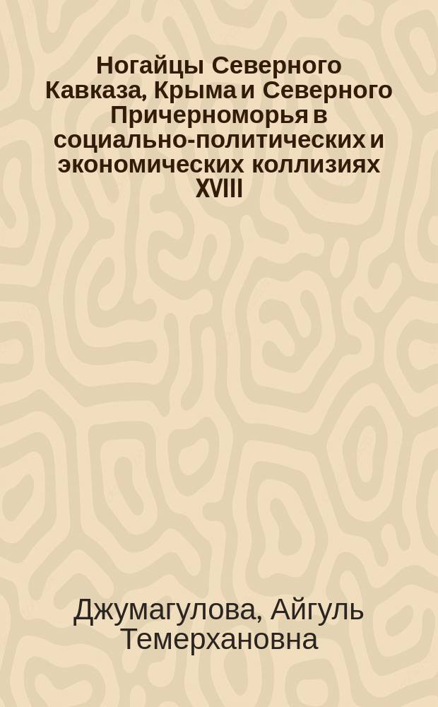Ногайцы Северного Кавказа, Крыма и Северного Причерноморья в социально-политических и экономических коллизиях XVIII - 60-х гг. XIX вв. : автореферат дис. на соиск. уч. степ. кандидата исторических наук : специальность 07.00.02 <отечественная история>