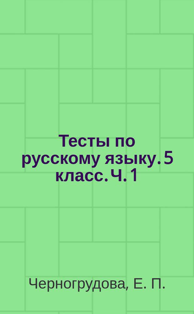 Тесты по русскому языку. 5 класс. Ч. 1 : к учебнику Т. А. Ладыженской и др. "Русский язык. 5 класс" (М.: Просвещение) : в 2 ч.