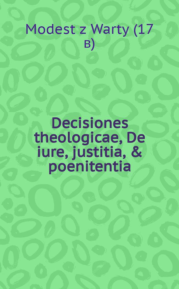Decisiones theologicae, De iure, justitia, & poenitentia: ad mentem Doctoris Subt: V.P.F. Joannis Duns Scoti.