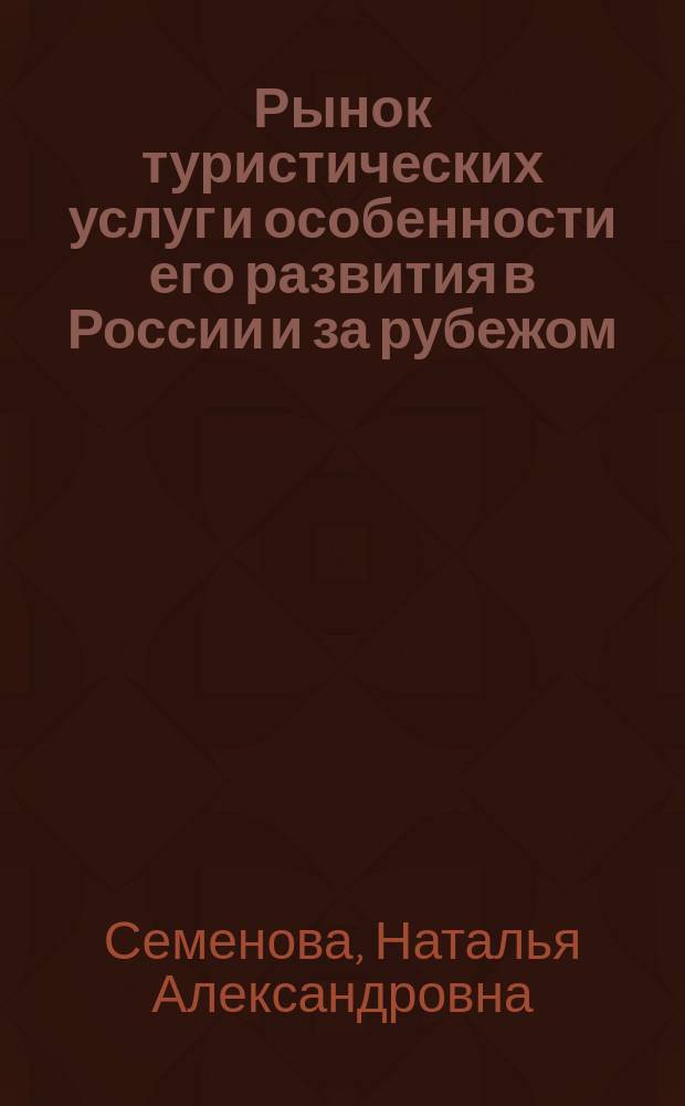 Рынок туристических услуг и особенности его развития в России и за рубежом : монография