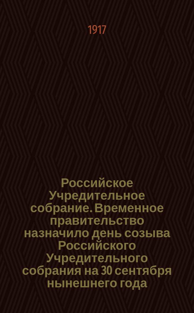 Российское Учредительное собрание. Временное правительство назначило день созыва Российского Учредительного собрания на 30 сентября нынешнего года... : листовка