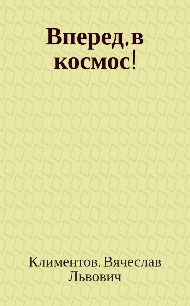 Вперед, в космос! : открытия и достижения
