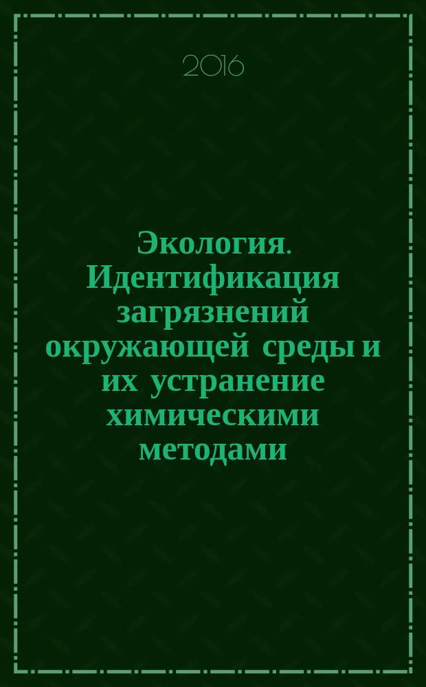 Экология. Идентификация загрязнений окружающей среды и их устранение химическими методами : лабораторный практикум для студентов очной и заочной форм обучения, обучающихся по направлениям подготовки бакалавров 15.03.04 "Автоматизация технологических процессов и производств", 15.03.01 "Машиностроение", 13.03.01 "Теплоэнергетика и теплотехника", 13.03.02 "Электроэнергетика и электротехника" специальности 13.05.02 "Специальные электромеханические системы" и других направлений подготовки и специальностей, изучающих дисциплину "Экология"
