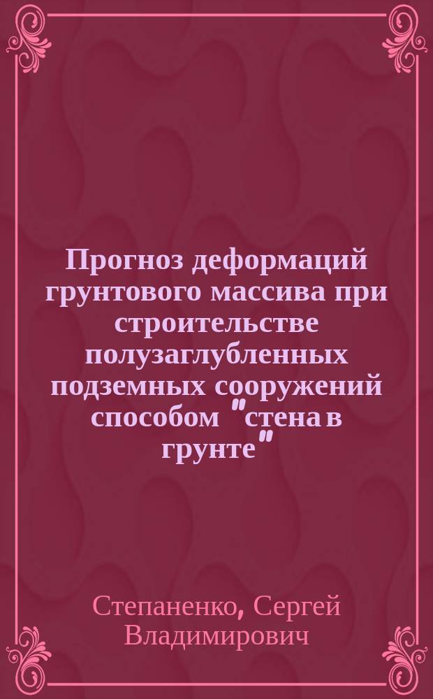 Прогноз деформаций грунтового массива при строительстве полузаглубленных подземных сооружений способом "стена в грунте" : автореферат диссертации на соискание ученой степени кандидата технических наук : специальность 25.00.20 <Геомеханика, разрушение горных пород, рудничная аэрогазодинамика и горная теплофизика>