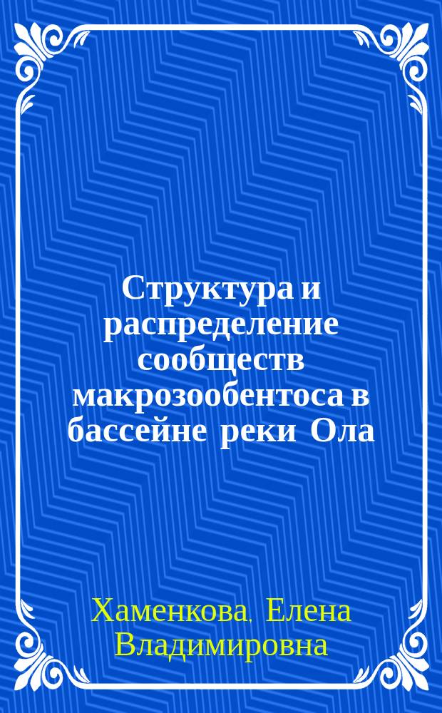 Структура и распределение сообществ макрозообентоса в бассейне реки Ола (Магаданская область) : автореферат диссертации на соискание ученой степени кандидата биологических наук : специальность 03.02.10 <Гидробиология>