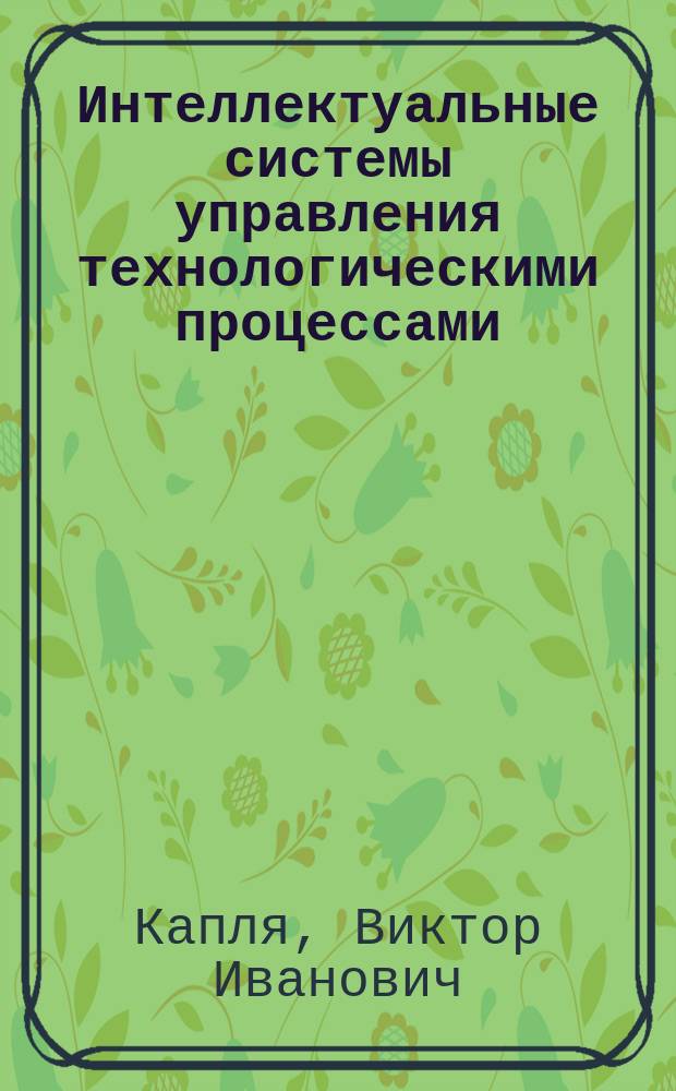 Интеллектуальные системы управления технологическими процессами : монография