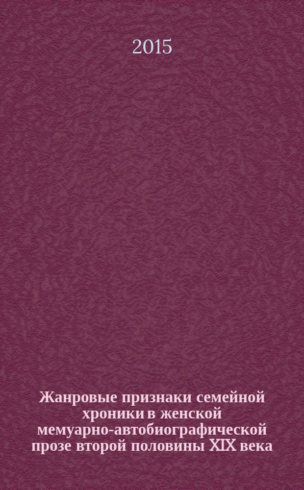 Жанровые признаки семейной хроники в женской мемуарно-автобиографической прозе второй половины XIX века : автореферат диссертации на соискание ученой степени кандидата филологических наук : специальность 10.01.01 <Русская литература>