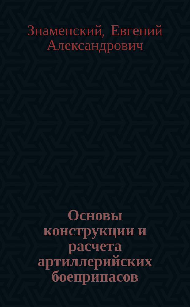 Основы конструкции и расчета артиллерийских боеприпасов : учебное пособие