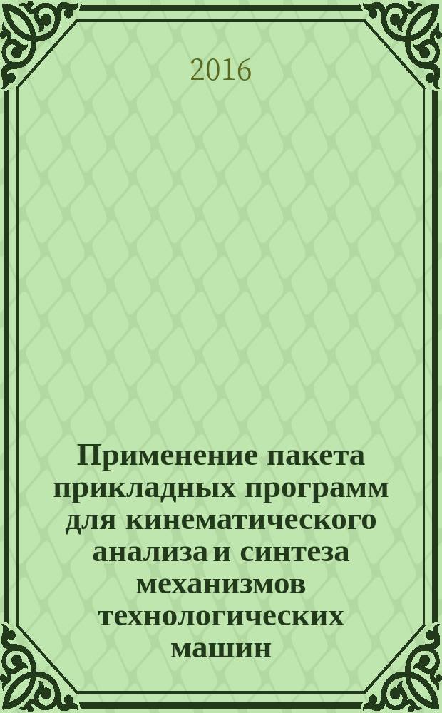 Применение пакета прикладных программ для кинематического анализа и синтеза механизмов технологических машин : учебное пособие