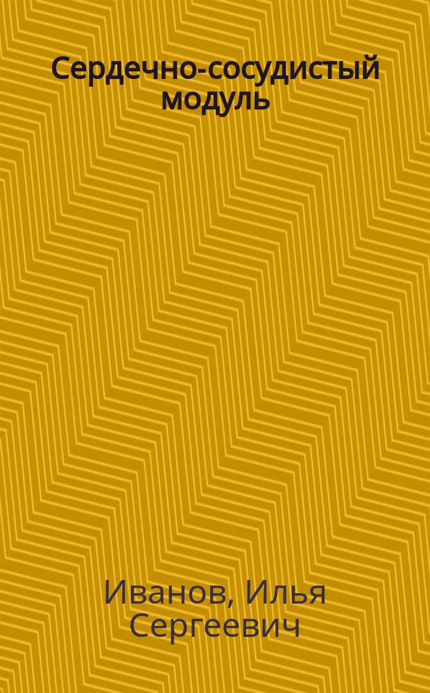 Сердечно-сосудистый модуль : мультимедийное учебно-методическое пособие к практическим занятиям по хирургии : для студентов 5 курса международного факультета обучающихся с помощью языка посредника (на английском языке)