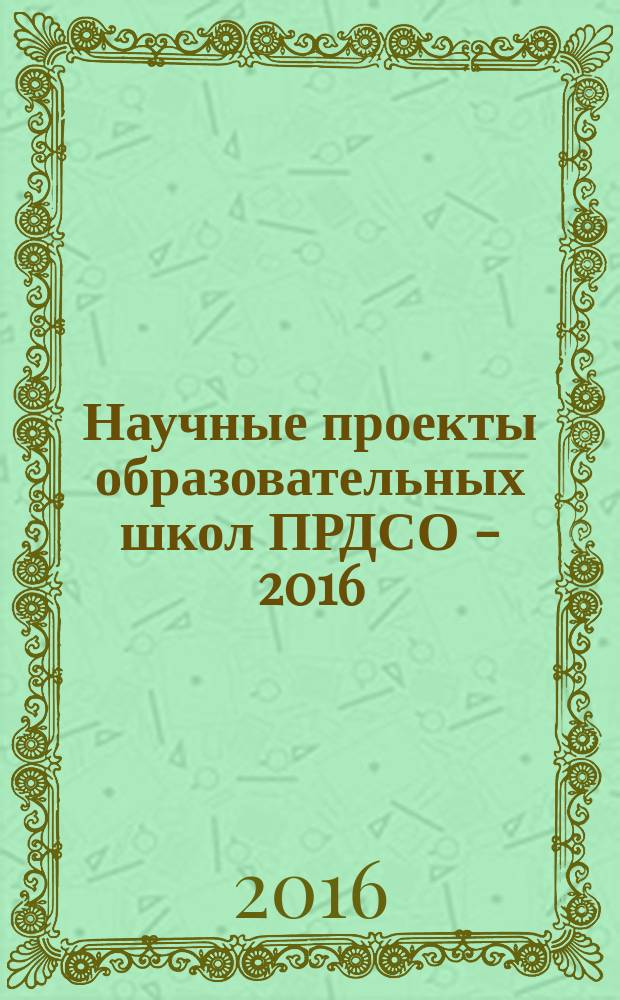 Научные проекты образовательных школ ПРДСО - 2016 : сборник научных трудов : материалы выездной школы "Студенческая наука 2.0" и Всероссийской школы СНО 2.0
