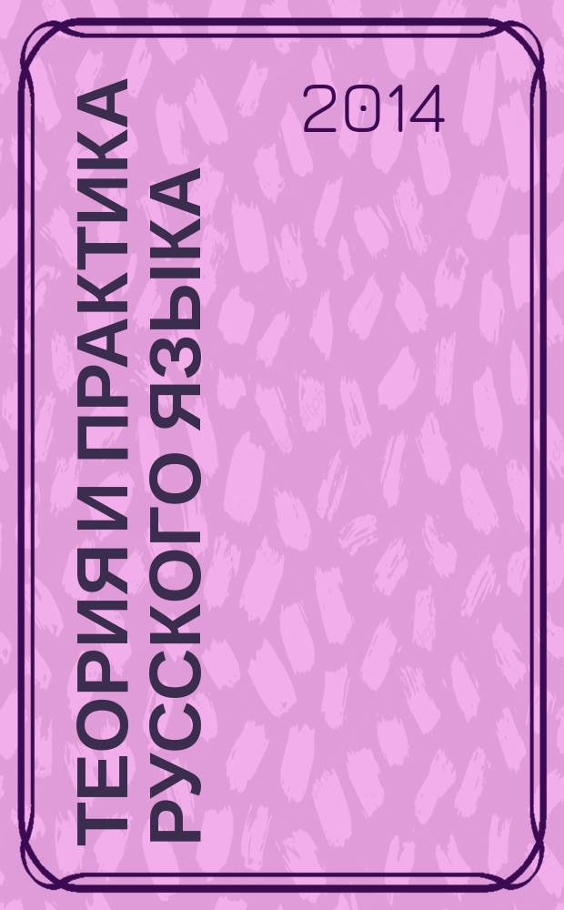 Теория и практика русского языка : морфология. Синтаксис. Орфография. Пунктуация : учебное пособие для студентов высших учебных заведений, обучающихся по специальности 031001 и направлению подготовки 031000 "Филология"