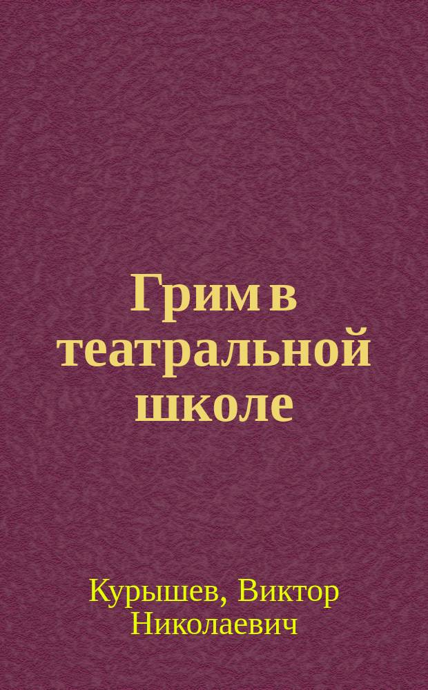 Грим в театральной школе : учебно-методические указания : для студентов, обучающихся по специальности "Актерское искусство"