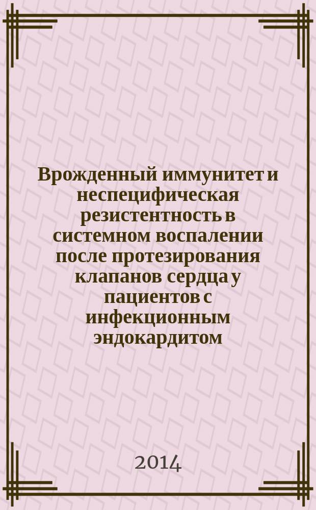 Врожденный иммунитет и неспецифическая резистентность в системном воспалении после протезирования клапанов сердца у пациентов с инфекционным эндокардитом : автореферат диссертации на соискание ученой степени кандидата медицинских наук : специальность 14.03.03 <Патологическая физиология>