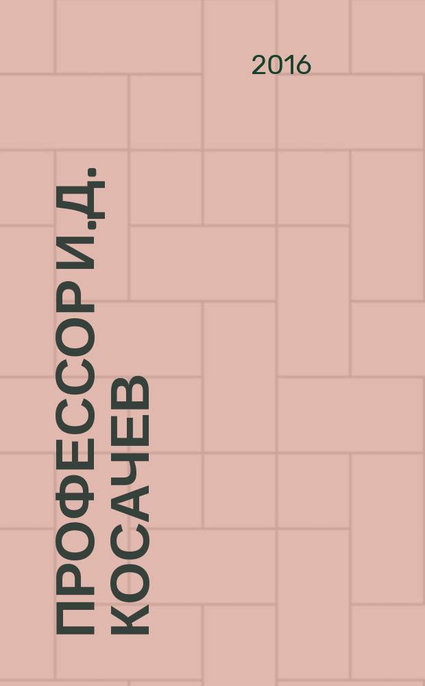 Профессор И.Д. Косачев : 60 лет в строю : сборник