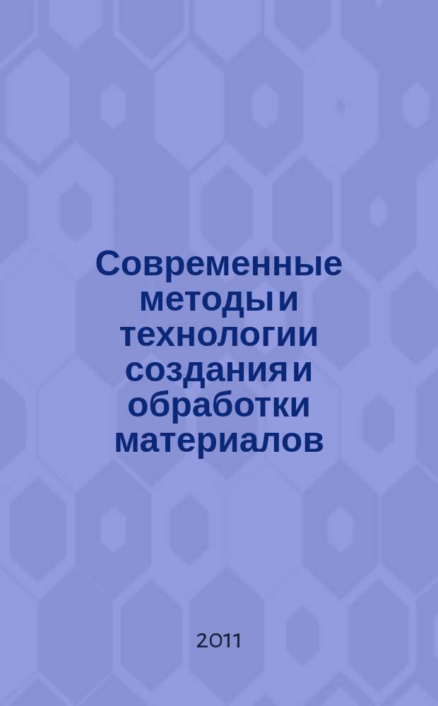 Современные методы и технологии создания и обработки материалов : VI международная научно-техническая конференция (Минск, 14-16 сентября 2011 г.) : сборник материалов : в 3 кн