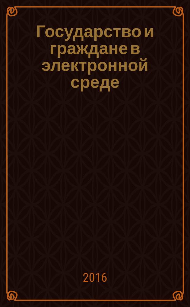Государство и граждане в электронной среде : труды XIX международной объединенной научной конференции "Интернет и современное общество", Санкт-Петербург, 22-24 июня 2016 : сборник научных статей
