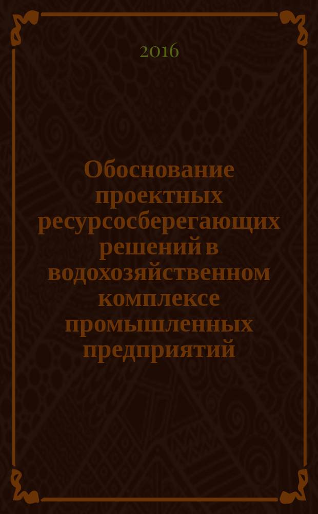 Обоснование проектных ресурсосберегающих решений в водохозяйственном комплексе промышленных предприятий : учебное пособие [для студентов очного и заочного обучения по направлению подготовки 08.03.01 и 08.04.01 "Строительство"]. Ч. 2 : Современные технологии и аппаратурное оформление в системе промышленного водоотведения