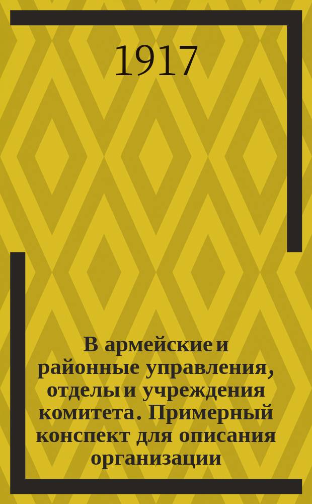 В армейские и районные управления, отделы и учреждения комитета. Примерный конспект для описания организации, жизни и деятельности наиболее крупных или типичных учреждений В. З. С. на Западном фронте... : листовка