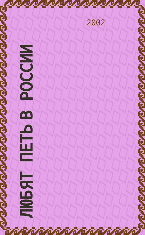 Любят петь в России : песни на стихи вологод. поэтов : голос (хор) с сопровожд. фп. и без сопровожд.