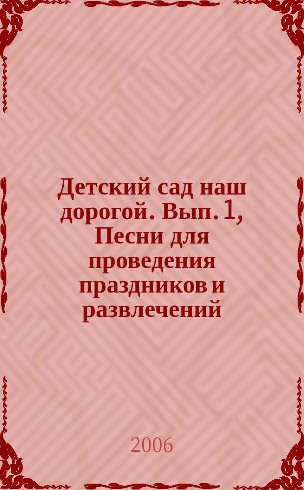 Детский сад наш дорогой. Вып. 1, Песни для проведения праздников и развлечений : для голоса с фп.