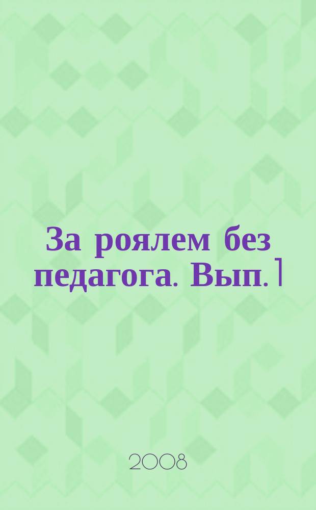 За роялем без педагога. Вып. 1 : пьесы и этюды с пояснением : пособие для самостостел. работы в ст. кл. муз. школ, муз. уч-щ и вузах, а также для любит. музыки
