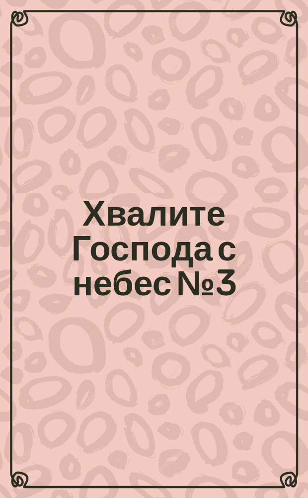 Хвалите Господа с небес № 3 : причастен воскресный : F-dur : для смеш. хора с сопровожд. фп