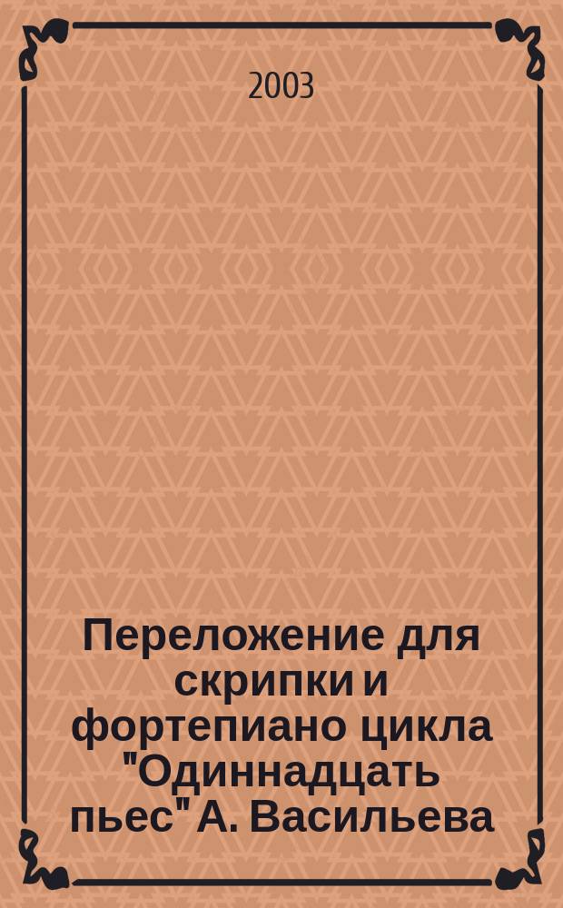 Переложение для скрипки и фортепиано цикла "Одиннадцать пьес" А. Васильева : учеб.-метод. пособие = Васильев А. "Одиннадцать пьес"