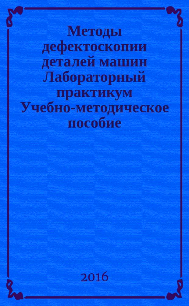 Методы дефектоскопии деталей машин Лабораторный практикум Учебно-методическое пособие