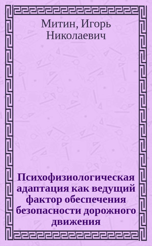 Психофизиологическая адаптация как ведущий фактор обеспечения безопасности дорожного движения : автореферат диссертации на соискание ученой степени кандидата медицинских наук : специальность 05.26.02 <Безопасность в чрезвычайных ситуациях>