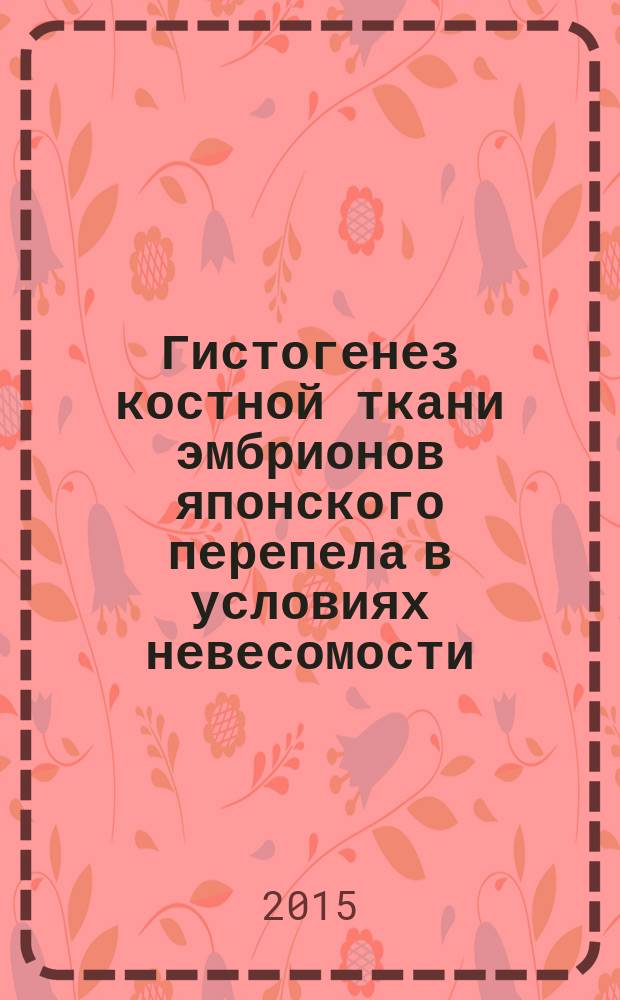 Гистогенез костной ткани эмбрионов японского перепела в условиях невесомости : автореферат диссертации на соискание ученой степени кандидата биологических наук : специальность 14.03.08 <Авиационная, космическая и морская медицина> : специальность 03.03.04 <Клеточная биология, цитология, гистология>